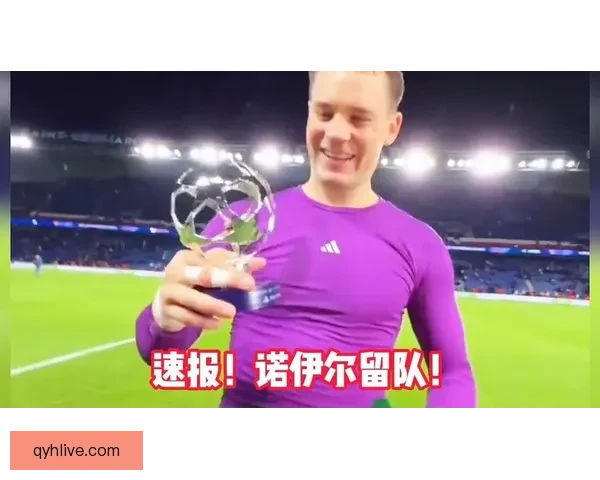 诺伊尔与拜仁正式续约至2027年继续领衔球队防线
